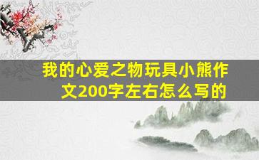 我的心爱之物玩具小熊作文200字左右怎么写的