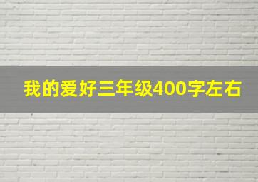 我的爱好三年级400字左右