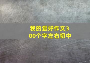 我的爱好作文300个字左右初中