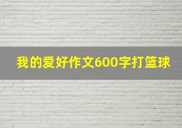 我的爱好作文600字打篮球