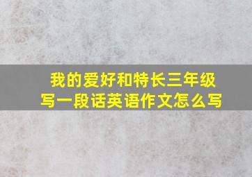 我的爱好和特长三年级写一段话英语作文怎么写