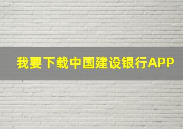 我要下载中国建设银行APP