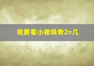 我要看小猪佩奇2=几