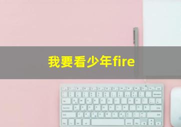 我要看少年fire