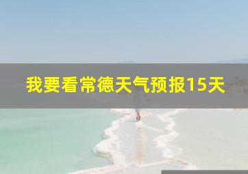 我要看常德天气预报15天