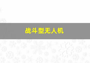 战斗型无人机