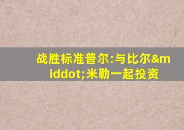 战胜标准普尔:与比尔·米勒一起投资