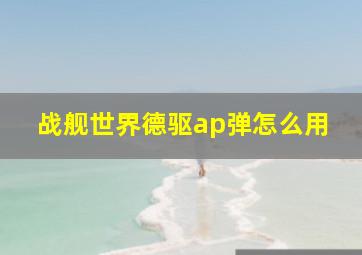 战舰世界德驱ap弹怎么用