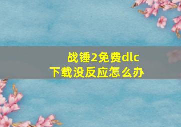 战锤2免费dlc下载没反应怎么办