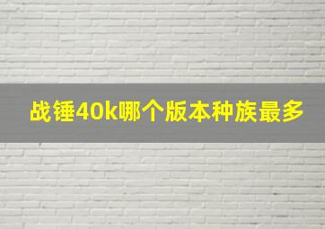 战锤40k哪个版本种族最多