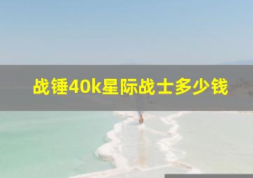 战锤40k星际战士多少钱