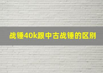 战锤40k跟中古战锤的区别