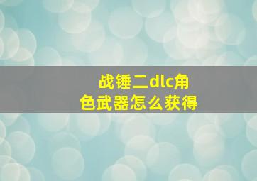 战锤二dlc角色武器怎么获得