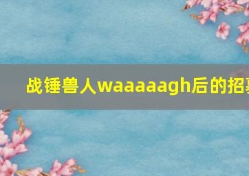 战锤兽人waaaaagh后的招募