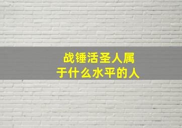 战锤活圣人属于什么水平的人