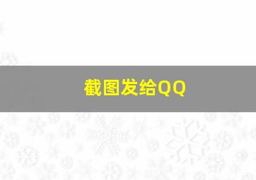 截图发给QQ