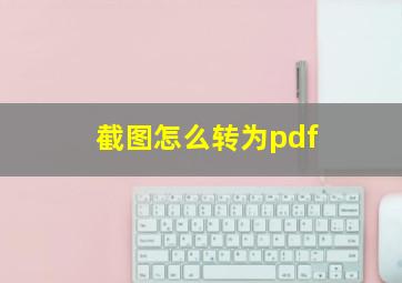 截图怎么转为pdf