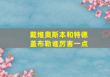 戴维奥斯本和特德盖布勒谁厉害一点