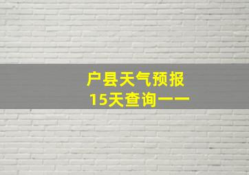 户县天气预报15天查询一一