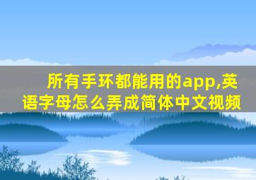 所有手环都能用的app,英语字母怎么弄成简体中文视频