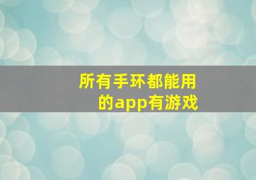 所有手环都能用的app有游戏