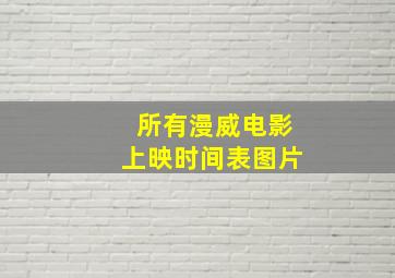 所有漫威电影上映时间表图片