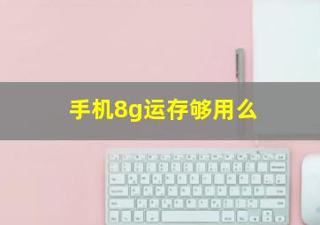 手机8g运存够用么