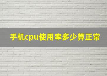 手机cpu使用率多少算正常