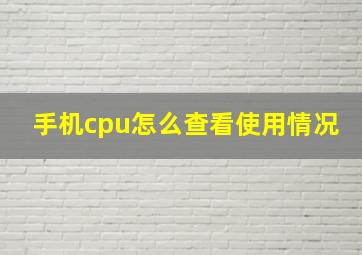 手机cpu怎么查看使用情况