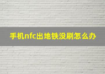 手机nfc出地铁没刷怎么办