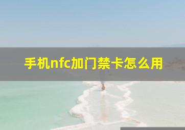 手机nfc加门禁卡怎么用