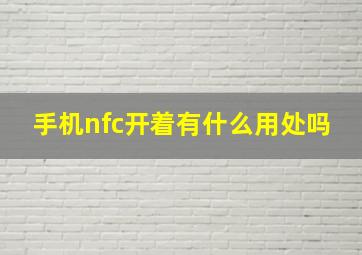 手机nfc开着有什么用处吗