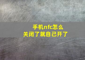 手机nfc怎么关闭了就自己开了