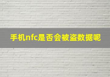 手机nfc是否会被盗数据呢