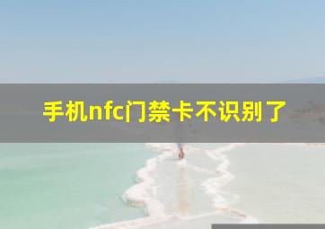 手机nfc门禁卡不识别了