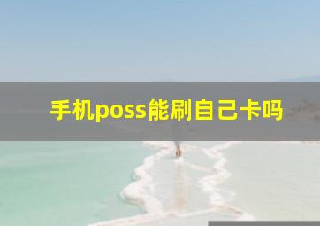 手机poss能刷自己卡吗