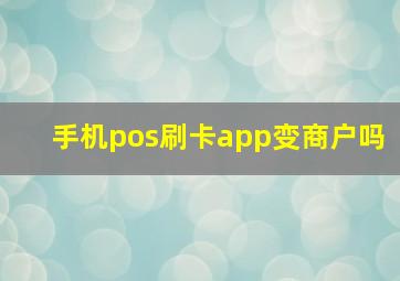 手机pos刷卡app变商户吗