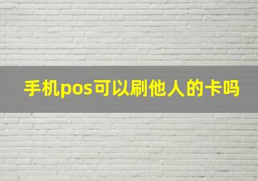 手机pos可以刷他人的卡吗