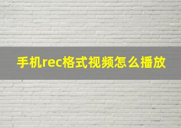 手机rec格式视频怎么播放