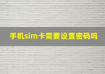 手机sim卡需要设置密码吗