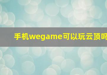 手机wegame可以玩云顶吗