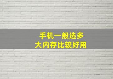 手机一般选多大内存比较好用