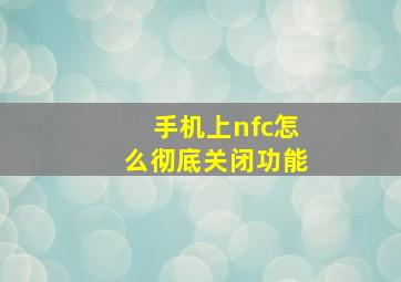 手机上nfc怎么彻底关闭功能