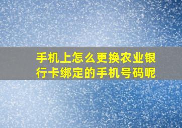 手机上怎么更换农业银行卡绑定的手机号码呢