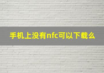 手机上没有nfc可以下载么