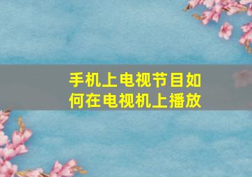 手机上电视节目如何在电视机上播放