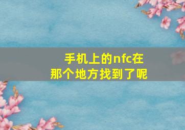 手机上的nfc在那个地方找到了呢