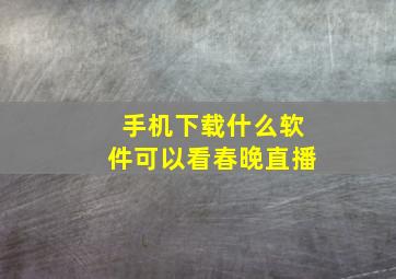 手机下载什么软件可以看春晚直播