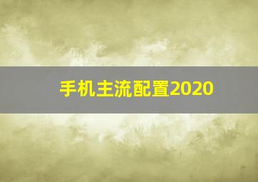 手机主流配置2020