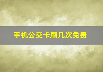 手机公交卡刷几次免费